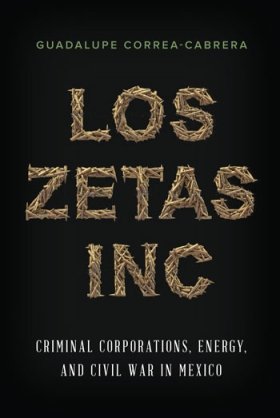 Los Zetas Inc.: Criminal Corporations, Energy, and Civil War in Mexico