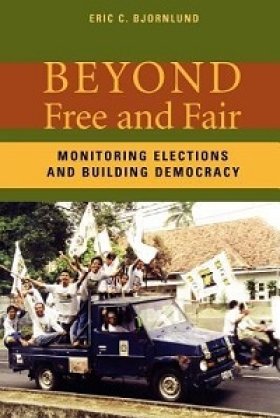 Beyond Free and Fair: Monitoring Elections and Building Democracy by Eric C. Bjornlund