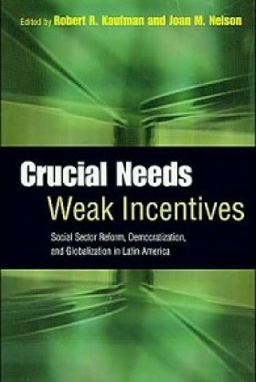Crucial Needs, Weak Incentives: Social Sector Reform, Democratization, and Globalization in Latin America, edited by Robert R. Kaufman and Joan M. Nelson