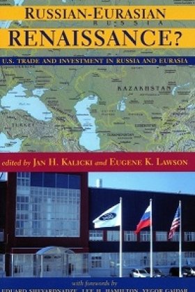 Russian-Eurasian Renaissance? U.S. Trade and Investment in Russia and Eurasia, edited by Jan H. Kalicki and Eugene K. Lawson