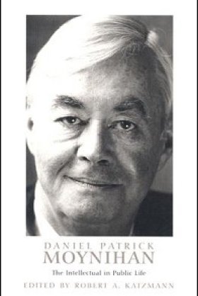 Daniel Patrick Moynihan: The Intellectual in Public Life, edited by Robert A. Katzmann