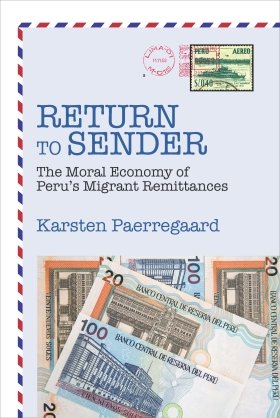 Return to Sender: The Moral Economy of Peru's Migrant Remittances by Karsten Paerregaard