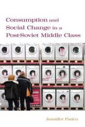 Consumption and Social Change in a Post-Soviet Middle Class by Jennifer Patico