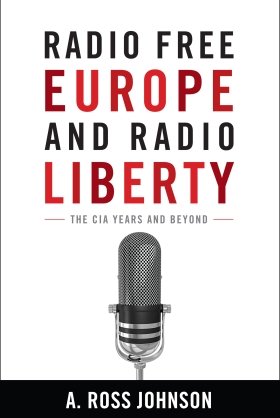 Radio Free Europe and Radio Liberty: The CIA Years and Beyond by A. Ross Johnson