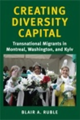 Creating Diversity Capital: Transnational Migrants in Montreal, Washington, and Kyiv