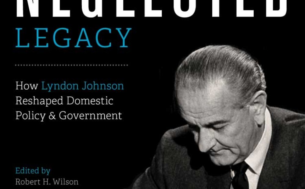 LBJ's Neglected Legacy: How Lyndon Johnson Reshaped Domestic Policy and Government