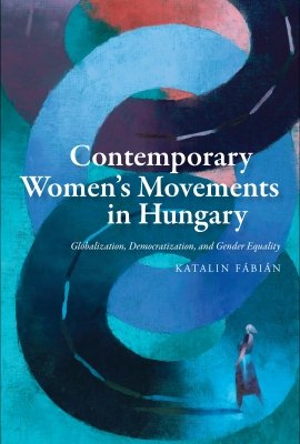 Contemporary Women's Movements in Hungary: Globalization, Democracy, and Gender Equality by Katalin Fábián