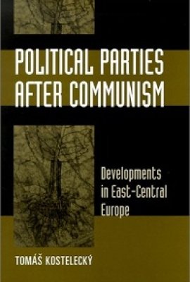 Political Parties after Communism: Developments in East-Central Europe by Tomáš Kostelecký