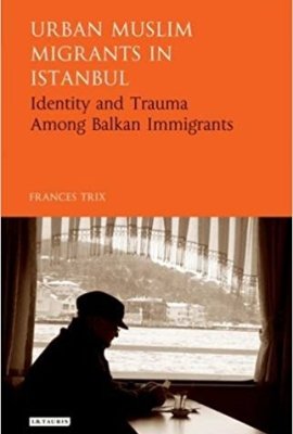 Urban Muslim Migrants in Istanbul: Identity and Trauma Among Balkan Immigrants