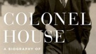 Colonel House: A Biography of Woodrow Wilson's Silent Partner