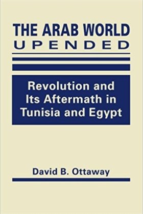 The Arab World Upended: Revolution and Its Aftermath in Tunisia and Egypt
