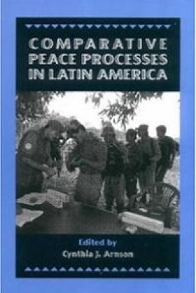 Comparative Peace Processes in Latin America, edited by Cynthia J. Arnson