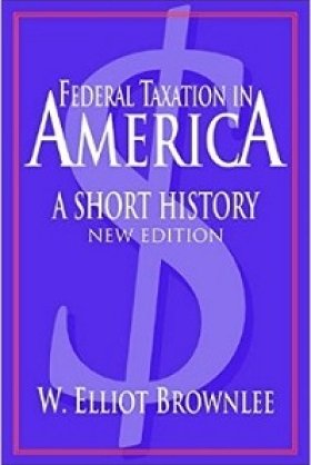 Federal Taxation in America: A Short History, 2nd edition, by W. Elliot Brownlee