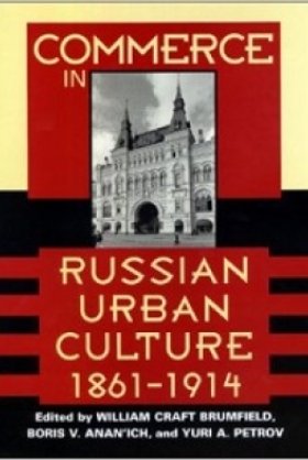 Commerce in Russian Urban Culture 1861-1914, edited by William C. Brumfield, Boris V. Anan'ich, and Yuri A. Petrov