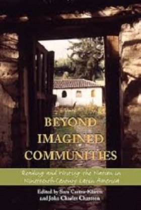 Beyond Imagined Communities: Reading and Writing the Nation in Nineteenth-Century Latin America, edited by Sara Castro-Klarén and John Charles Chasteen