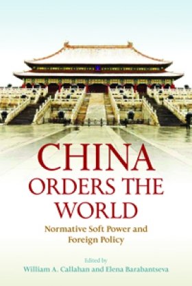 Book Cover of China Orders the World: Normative Soft Power and Foreign Policy, edited by William A. Callahan and Elena Barabantseva