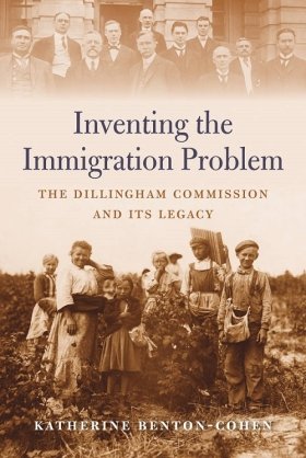 Inventing the Immigration Problem: The Dillingham Commission and Its Legacy