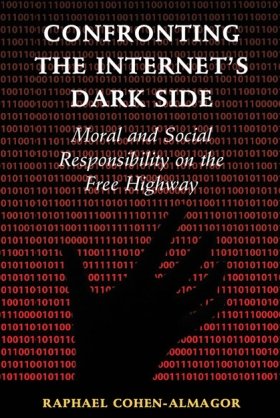 Confronting the Internet's Dark Side: Moral and Social Responsibility on the Free Highway by Raphael Cohen-Almagor