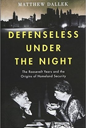 Defenseless Under the Night: The Roosevelt Years and the Origins of Homeland Security