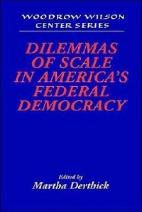 Dilemmas of Scale in America's Federal Democracy, edited by Martha Derthick