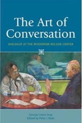The Art of Conversation: dialogue at the Woodrow Wilson Center by George Liston Seay and Peter J. Bean