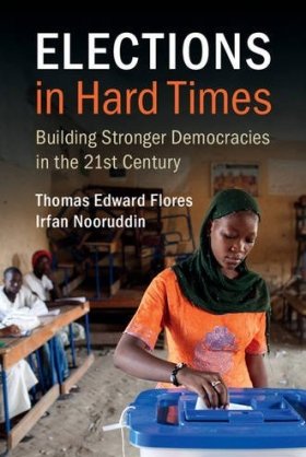 Elections in Hard Times: Building Stronger Democracies in the 21st Century, by Thomas Edward Flores and Irfan Nooruddin