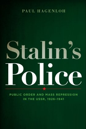 Stalin's Police: Public Order and Mass Repression in the USSR, 1926-1941 by Paul Hagenloh