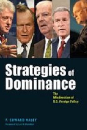 Strategies of Dominance: The Misdirection of U.S. Foreign Policy by P. Edward Haley