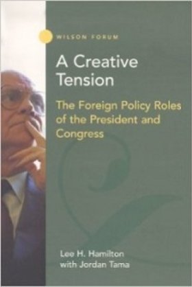 A Creative Tension: The Foreign Policy Roles of the President and the Congress by Lee Hamilton with Jordan Tama