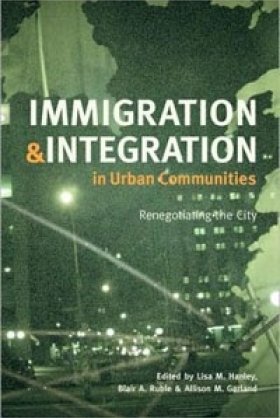 Immigration and Integration in Urban Communities: Renegotiating the City, edited by Lisa M. Hanley, Blair A. Ruble, and Allison M. Garland