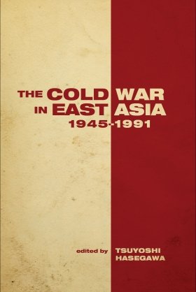 The Cold War in East Asia, 1945-1991, edited by Tsuyoshi Hasegawa