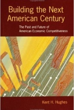Building the Next American Century: The Past and Future of Economic Competitiveness by Kent H. Hughes