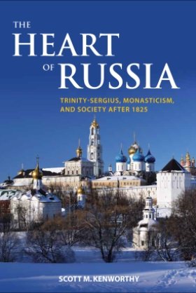 The Heart of Russia: Trinity-Sergius, Monasticism, and Society after 1825 by Scott Mark Kenworthy