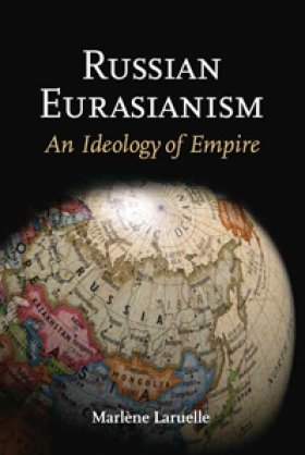 Russian Eurasianism: An Ideology of Empire by Marlène Laruelle