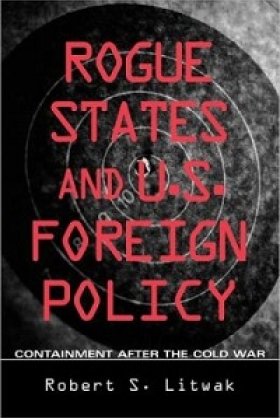 Rogue States and U.S. Foreign Policy: Containment after the Cold War by Robert S. Litwak