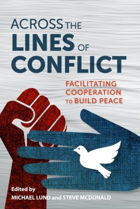 Across the Lines of Conflict: Facilitating Cooperation to Build Peace, edited by Michael Lund and Steve McDonald