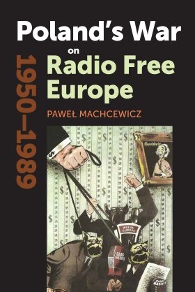 Poland’s War on Radio Free Europe, 1950–1989 by Paweł Machcewicz