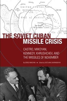 The Soviet Cuban Missile Crisis: Castro, Mikoyan, Kennedy, Khrushchev, and the Missiles of November by Sergo Mikoyan