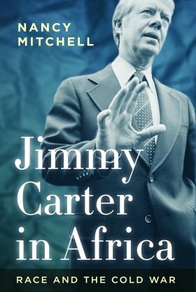 Jimmy Carter in Africa: Race and the Cold War by Nancy Mitchell