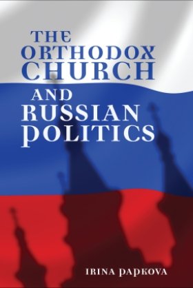 The Orthodox Church and Russian Politics by Irina Papkova