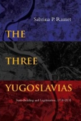 The Three Yugoslavias: State-Building and Legitimation, 1918-2005 by Sabrina P. Ramet