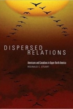 Dispersed Relations: Americans and Canadians in Upper North America by Reginald C. Stuart