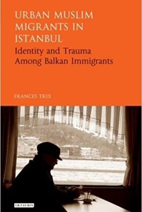 Urban Muslim Migrants in Istanbul: Identity and Trauma Among Balkan Immigrants