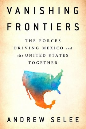 Vanishing Frontiers: The Forces Driving Mexico and the United States Together