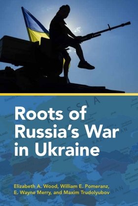 Roots of Russia's War in Ukraine by Elizabeth A. Wood, William E. Pomeranz, E. Wayne Merry, and Maxim Trudolyubov