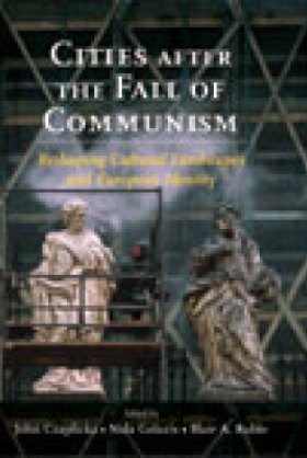 Cities after the Fall of Communism: Reshaping Cultural Landscapes and European Identity