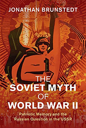 The Soviet Myth of World War II: Patriotic Memory and the Russian Question in the USSR cover and title