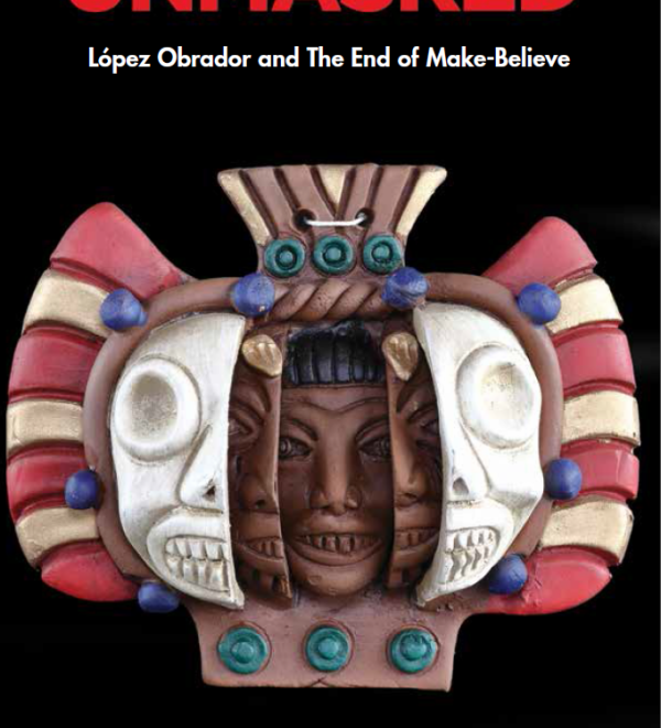 Unmasked: López Obrador & The End of Make-Believe
