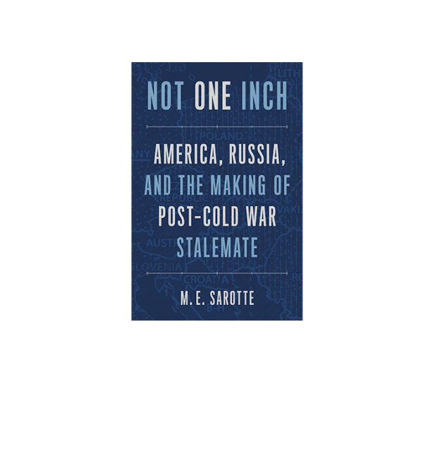 Not one inch: America, Russia, and the Making of Post-Cold War Stalemate