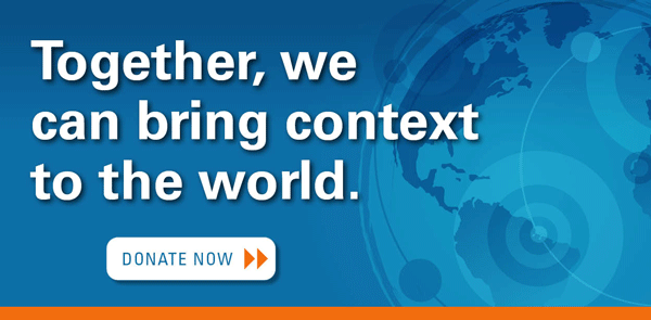 Together, we can bring context to the world. Donate Now.